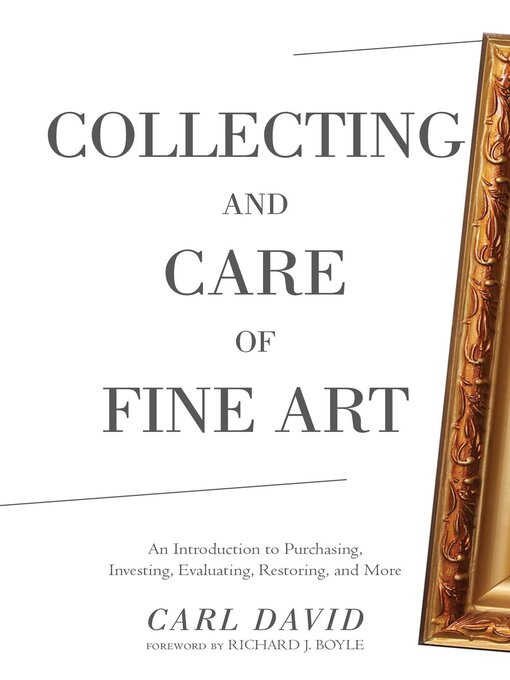 Title details for Collecting and Care of Fine Art: an Introduction to Purchasing, Investing, Evaluating, Restoring, and More by Carl David - Available